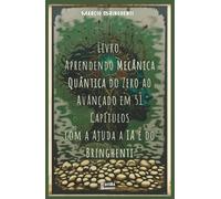 Aprendendo Mecânica Quântica do Zero ao Avançado em 51 Capítulos com a Ajuda a IA e do Bringhenti: Livro 162 de 10.000