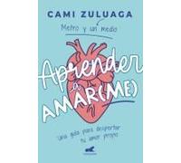 Aprender A Amar(Me): Una Guía Para Despertar Tu Amor Propio / Learning To Love (Me): A Guide To Self-Love