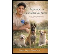 Aprender a escuchar a tu perro: Lo que tu perro intenta decirte, cuando ladra, se bloquea o reacciona