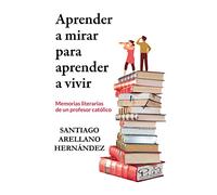 Aprender a mirar para aprender a vivir: Memorias literarias de un profesor católico