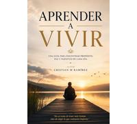 Aprender a Vivir: Una Guía para encontrar Propósito, Paz y Plenitud en cada Día