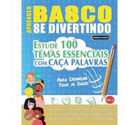 Aprender Basco Se Divertindo! - Para Crianças: Todas as Idades - Estude 100 Temas Essenciais Com Caça Palavras - Vol.1