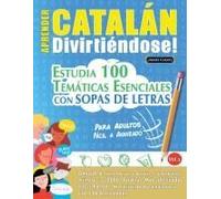 Aprender Catalán Divirtiéndose! - Para Adultos: Fácil A Avanzado - Estudia 100 Temáticas Esenciales Con Sopas De Letras - Vol.1 (Spanish Edition)