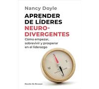 Aprender de líderes neurodivergentes. Cómo empezar, sobrevivir y prosperar en el liderazgo
