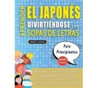 Aprender El Japonés Divirtiéndose Con Sopas De Letras - Para Principiantes - Descubre Cómo Mejorar Tu Vocabulario Con 2000 Palabras Escondidas Y ... Y Folleto De Actividades (Spanish Edition)