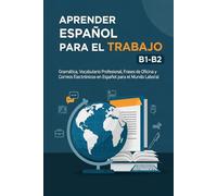 Aprender Español para el Trabajo B1-B2 - Gramática, Vocabulario Profesional, Frases de Oficina y Correos Electrónicos en Español para el Mundo Laboral