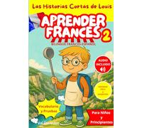 APRENDER FRANCÉS 2 con Las Historias Cortas de Louis: Bilingüe Francés-Español para Niños y Principiantes