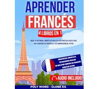Aprender Francés: 4 Libros en 1: Libere tu potencial lingüístico con esta guía práctica paso a paso. Hay ejercicios de gramática y de comprensión de textos