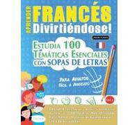 Aprender Francés Divirtiéndose! - Para Adultos: Fácil A Avanzado - Estudia 100 Temáticas Esenciales Con Sopas De Letras - Vol.1 (Spanish Edition)