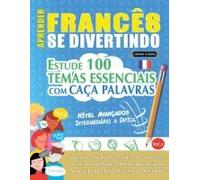 Aprender Francês Se Divertindo! - Nível Avançados: Intermediário A Difícil - Estude 100 Temas Essenciais Com Caça Palavras - Vol.1 (Spanish Edition)