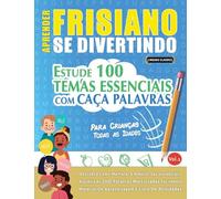 Aprender Frisiano Se Divertindo! - Para Crianças: Todas as Idades - Estude 100 Temas Essenciais Com Caça Palavras - Vol.1