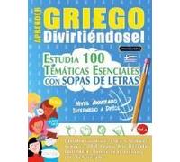 Aprender Griego Divirtiéndose! - Nivel Avanzado: Intermedio A Difícil - Estudia 100 Temáticas Esenciales Con Sopas De Letras - Vol.1 Paperback Book By Linguas Classics