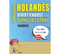 APRENDER HOLANDÉS DIVIRTIÉNDOSE CON SOPAS DE LETRAS - Para Niños de 6 a 8 años - Descubre Cómo Mejorar tu Vocabulario con 2000 Palabras Escondidas y ... de Aprendizaje y Folleto de Actividades