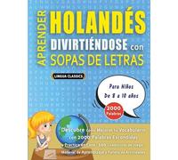 APRENDER HOLANDÉS DIVIRTIÉNDOSE CON SOPAS DE LETRAS - Para Niños de 8 a 10 años - Descubre Cómo Mejorar tu Vocabulario con 2000 Palabras Escondidas y ... de Aprendizaje y Folleto de Actividades