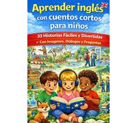 Aprender inglés con cuentos cortos para niños 8+ ans: 33 historias fáciles y divertidas (A2-B1) - Con imágenes, diálogos y preguntas | Ideal para principiantes y primaria (8+ años)