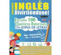 APRENDER INGLÉS DIVIRTIÉNDOSE! - PARA PRINCIPIANTES: FÁCIL A INTERMEDIO - ESTUDIA 100 TEMÁTICAS ESENCIALES CON SOPAS DE LETRAS (VOL.2): Descubra Cómo Mejorar y Ampliar Tu Vocabulario.