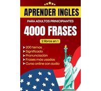 Aprender inglés para adultos principiantes: 4000 Frases más usadas en inglés con pronunciación y significado en español para aprender inglés fluido - 2 libros en 1