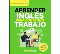 Aprender Inglés Para Conseguir Trabajo: Guía Práctica Para Hispanohablantes: Habla Inglés en Entrevistas, Entiende a Tu Jefe y Consigue Mejor Empleo en EE.UU