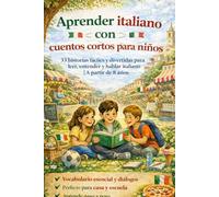 Aprender italiano con cuentos cortos para niños: 33 historias fáciles y divertidas para leer, entender y hablar italiano | Con diálogos e imágenes | Para niños a partir de 8 años