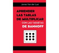 Aprender las Tablas de Multiplicar con las Tarjetas de Banhoff: Cómo ayudar a los niños a recordar las tablas de multiplicar de una forma fácil y paso a paso
