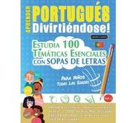 Aprender Portugués Divirtiéndose! - Para Niños: Todas Las Edades - Estudia 100 Temáticas Esenciales Con Sopas De Letras - Vol.1 (Spanish Edition)