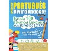 Aprender Portugués Divirtiéndose! - Para Principiantes: Fácil A Intermedio - Estudia 100 Temáticas Esenciales Con Sopas De Letras - Vol.1 (Spanish Edition)