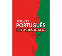 Aprender Português Intermediário B1-B2 - Guia Completo de Gramática Portuguesa, Vocabulário Temático, Conjugação de Verbos e Prática para Estudantes de Português como Língua Estrangeira