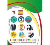Aprender Swahili Fácilmente Con 1000 Palabras Esenciales: Libro Bilingüe de Aprendizaje Suajili - Español para Niños y Adultos con Vocabulario Práctico y Divertido