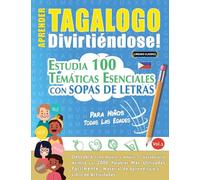 Aprender Tagalogo Divirtiéndose! - Para Niños: Todas Las Edades - Estudia 100 Temáticas Esenciales Con Sopas de Letras - Vol.1