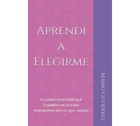 Aprendí a Elegirme: Cuando entendí que también me estaba perdiendo en lo que amaba