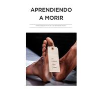 APRENDIENDO A MORIR: Pensamientos de un moribundo