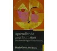 Aprendiendo A Ser Humanos: Una Antropología De La Educación - García Amilburu, María García Amilburu, María (Auteur)