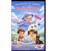 Aprendiendo a ser Saludable con mi amorosa Abuelita Voladora/ Learning to Be Healthy with My Loving Flying Grandma: Un libro infantil sobre higiene y ... A Children Book about Hygiene and good habits
