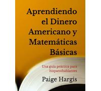 Aprendiendo el Dinero Americano y Matemáticas Básicas: Una guía práctica para hispanohablantes