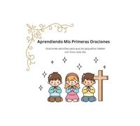 Aprendiendo mis Primeras Oraciones: oraciones sencillas para que los pequeños hablen con Dios cada día