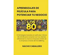 APRENDIZAJES DE PELÍCULA PARA POTENCIAR TU NEGOCIO: 12 Estrategias basadas en películas de LOS 80 para conectar con tus clientes y diferenciar tu marca e Impulsar el Éxito Empresarial