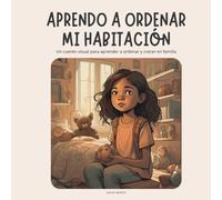 Aprendo a ordenar mi habitación: Un cuento visual para aprender a ordenar y crecer en familia