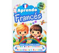 Aprendo Francés, Libro de Actividades para Niños de 4, 5 y 6 años: Más de 100 ejercicios, Aprende a leer y escribir en Francés