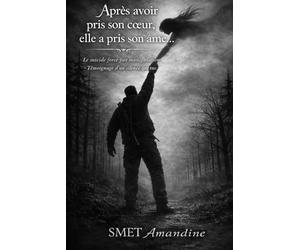 Après avoir pris son cœur, elle a pris son âme...: Le suicide forcé par manipulation - Témoignage d’un silence qui tue