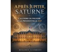 APRÈS JUPITER, SATURNE: L’alchimie du pouvoir et la présidentielle 2027