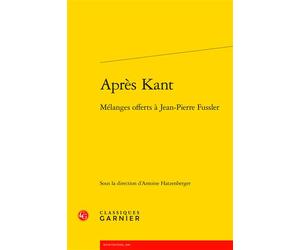 Après Kant Mélanges offerts à Jean-Pierre Fussler - Antoine Hatzenberger - Classiques Garnier - broché - Etude