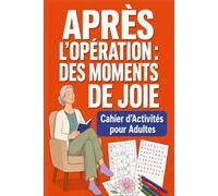 Après l’Opération : Des Moments de Joie: Cahier d’Activités pour Adultes en Convalescence : Sudoku, Mots Mêlés, Coloriages et Jeux Relaxants