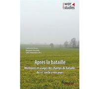 Après la bataille: Mémoires et usages des champs de bataille, du XVIe siècle à nos jours