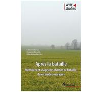 Après La Bataille - Mémoires Et Usages Des Champs De Bataille, Du Xvie Siècle À Nos Jours