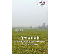 Après la bataille: Mémoires et usages des champs de bataille, du XVIe siècle à nos jours