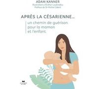 Après la césarienne... un chemin de guérison pour la maman et l'enfant Marthe Duproix (Auteur), Michel Odent (Préface), Esther Loubradou (Illustration)