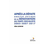 Après La Défaite - Analyse Critique De La Rénovation Au Parti Socialiste 2002-2007-2017