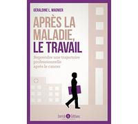 Après la maladie, le travail: Reprendre une trajectoire professionnelle après un cancer