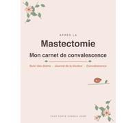 Après la Mastectomie : Mon Carnet de Convalescence: Suivi des drains, journal de la douleur et du quotidien | Idée cadeau après une opération du sein