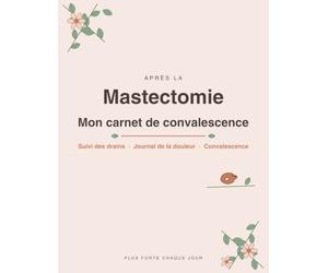 Après la Mastectomie : Mon Carnet de Convalescence: Suivi des drains, journal de la douleur et du quotidien | Idée cadeau après une opération du sein